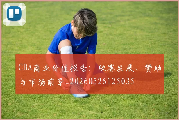 CBA商业价值报告:联赛发展、赞助与市场前景_20260526125035